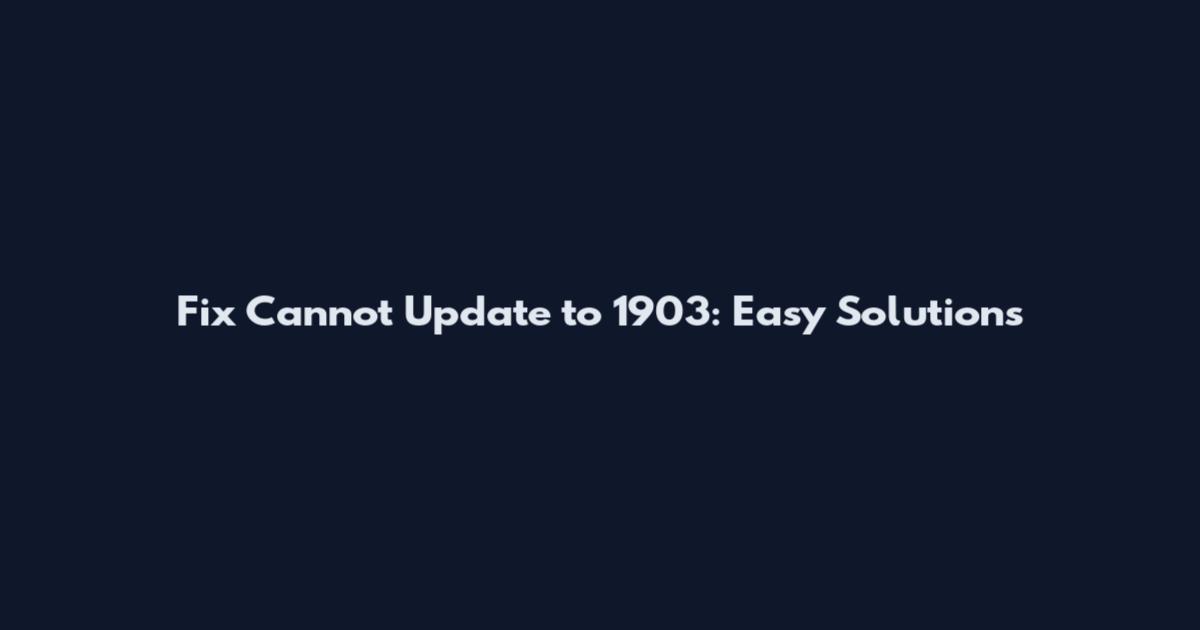 Fix "Cannot Update to 1903": Easy Solutions