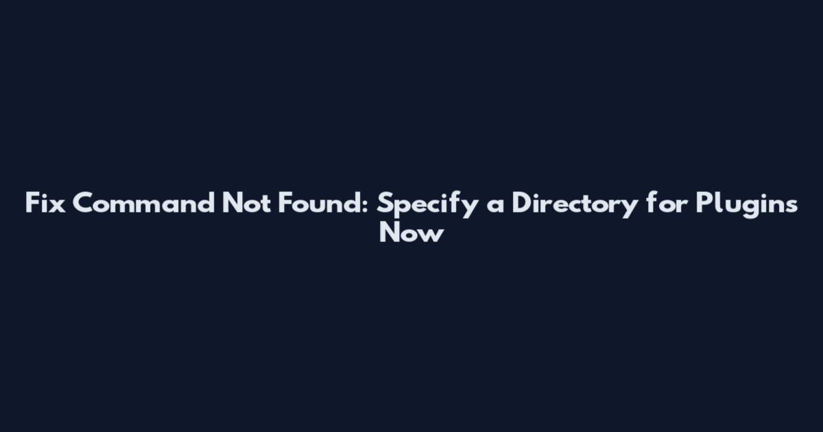 Fix "Command Not Found": Specify a Directory for Plugins Now