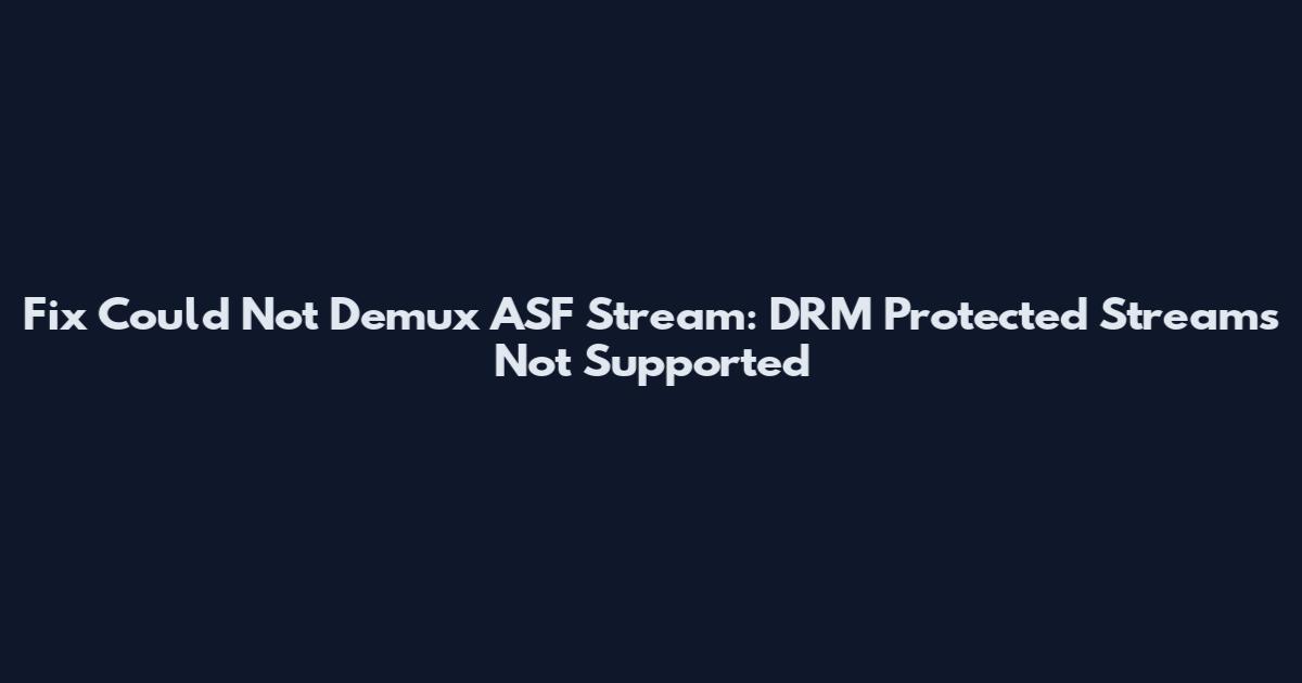 Fix "Could Not Demux ASF Stream": DRM Protected Streams Not Supported