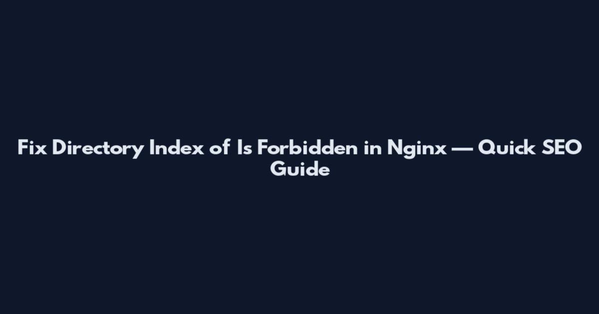 Fix "Directory Index of Is Forbidden" in Nginx — Quick SEO Guide