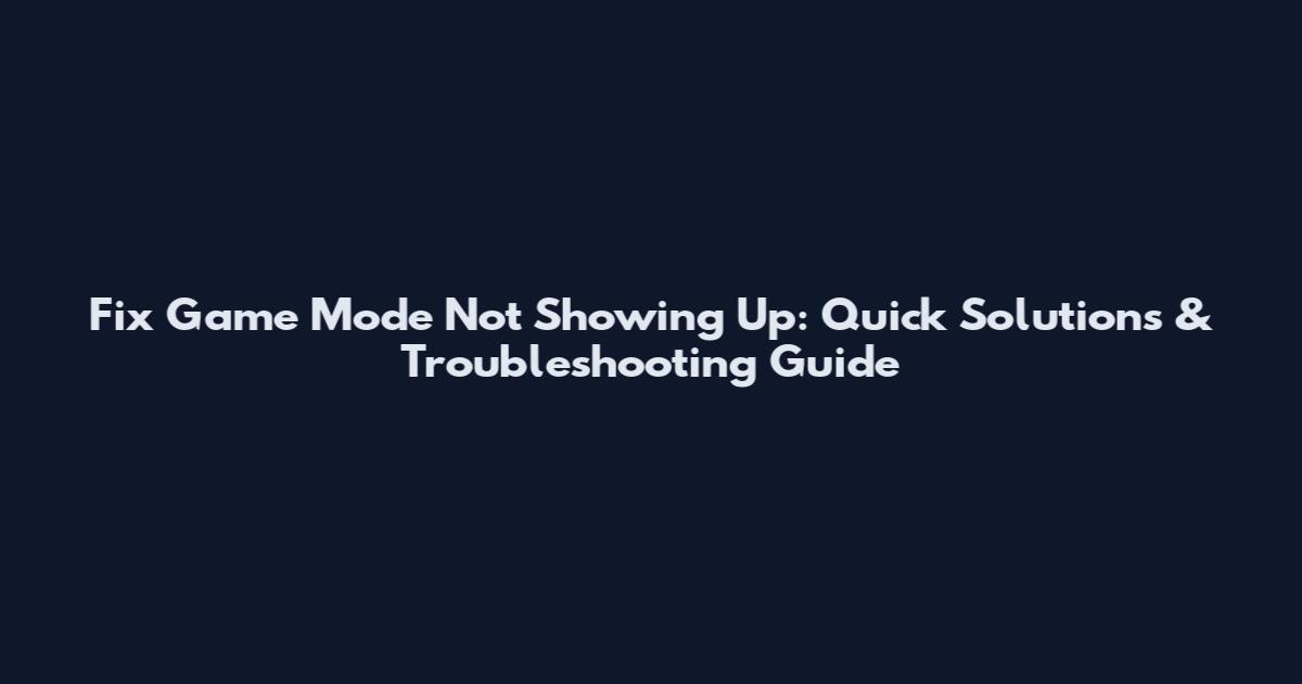 Fix "Game Mode Not Showing Up": Quick Solutions & Troubleshooting Guide