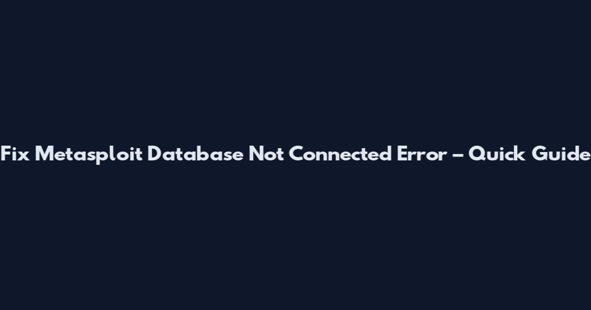 Fix "Metasploit Database Not Connected" Error – Quick Guide