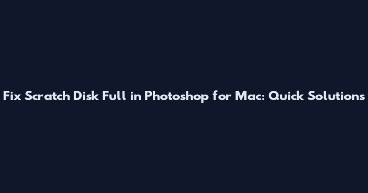Fix "Scratch Disk Full" in Photoshop for Mac: Quick Solutions