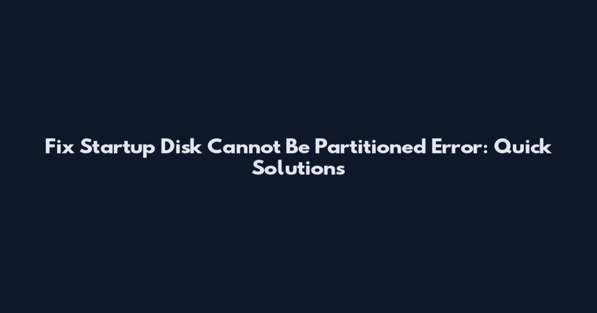 Fix "Startup Disk Cannot Be Partitioned" Error: Quick Solutions