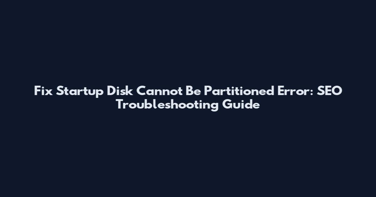 Fix "Startup Disk Cannot Be Partitioned" Error: SEO Troubleshooting Guide