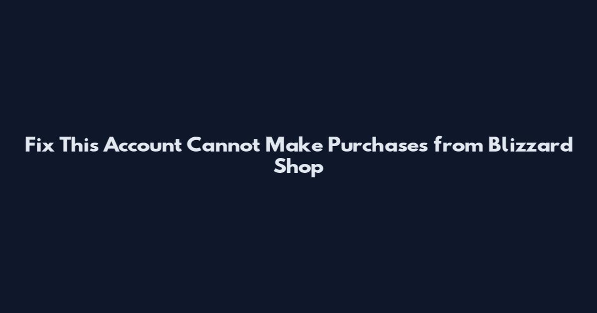 Fix "This Account Cannot Make Purchases" from Blizzard Shop