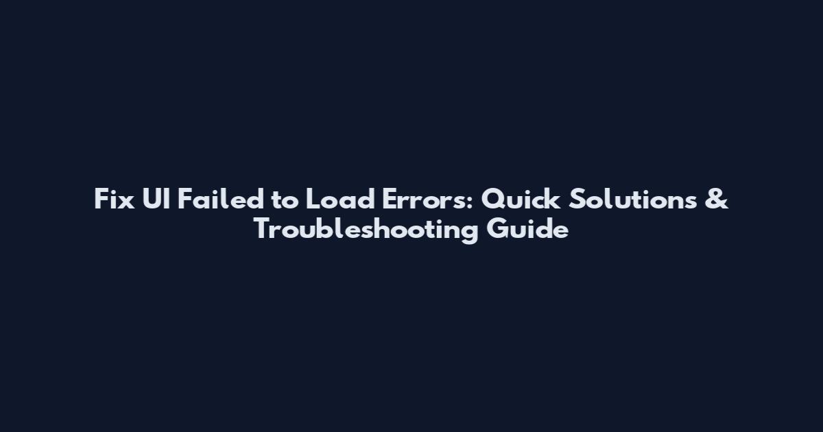 Fix "UI Failed to Load" Errors: Quick Solutions & Troubleshooting Guide