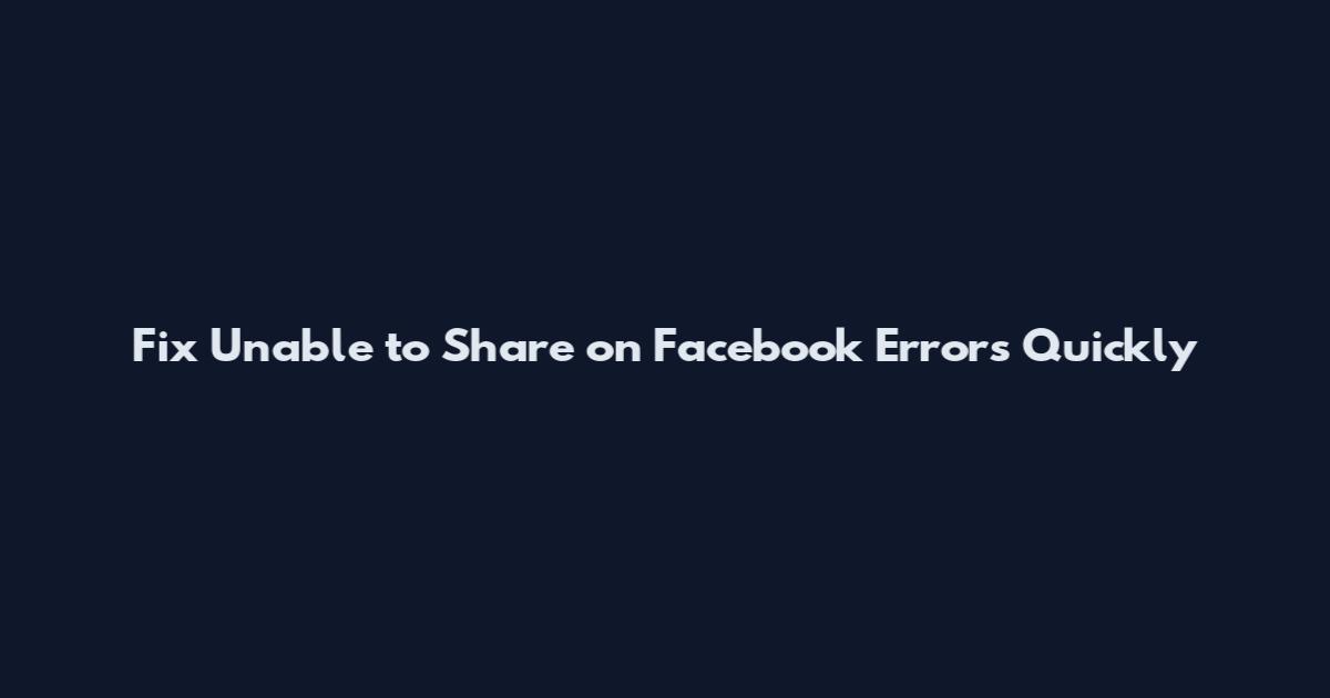 Fix "Unable to Share on Facebook" Errors Quickly