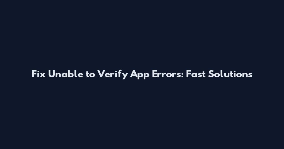 Fix "Unable to Verify App" Errors: Fast Solutions