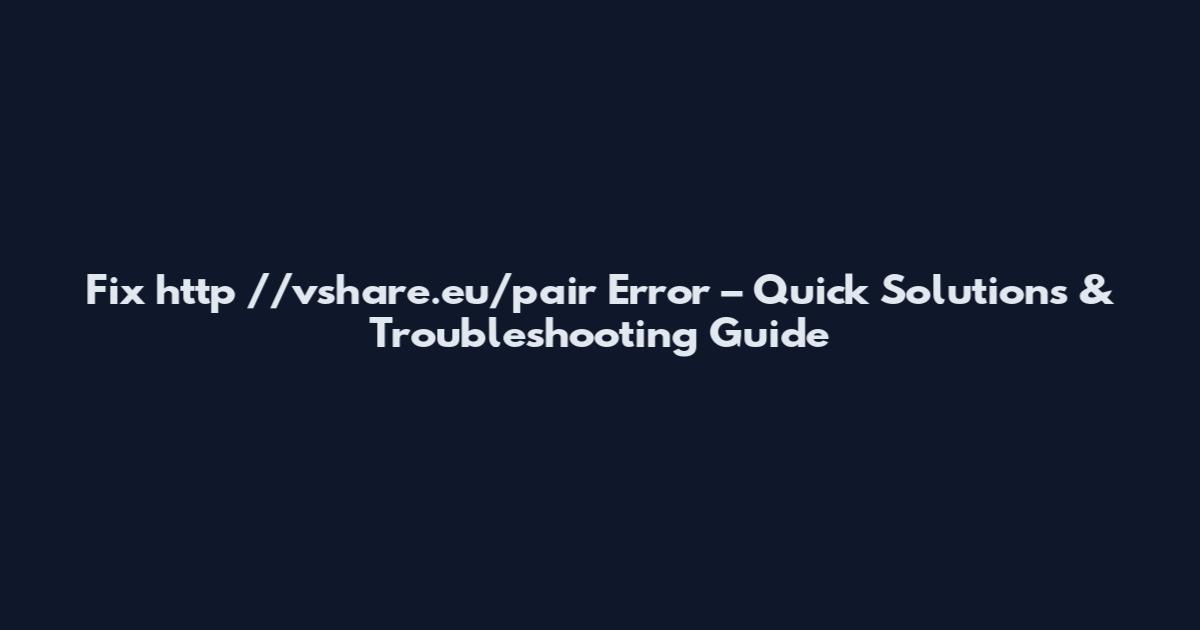 Fix "http //vshare.eu/pair Error" – Quick Solutions & Troubleshooting Guide