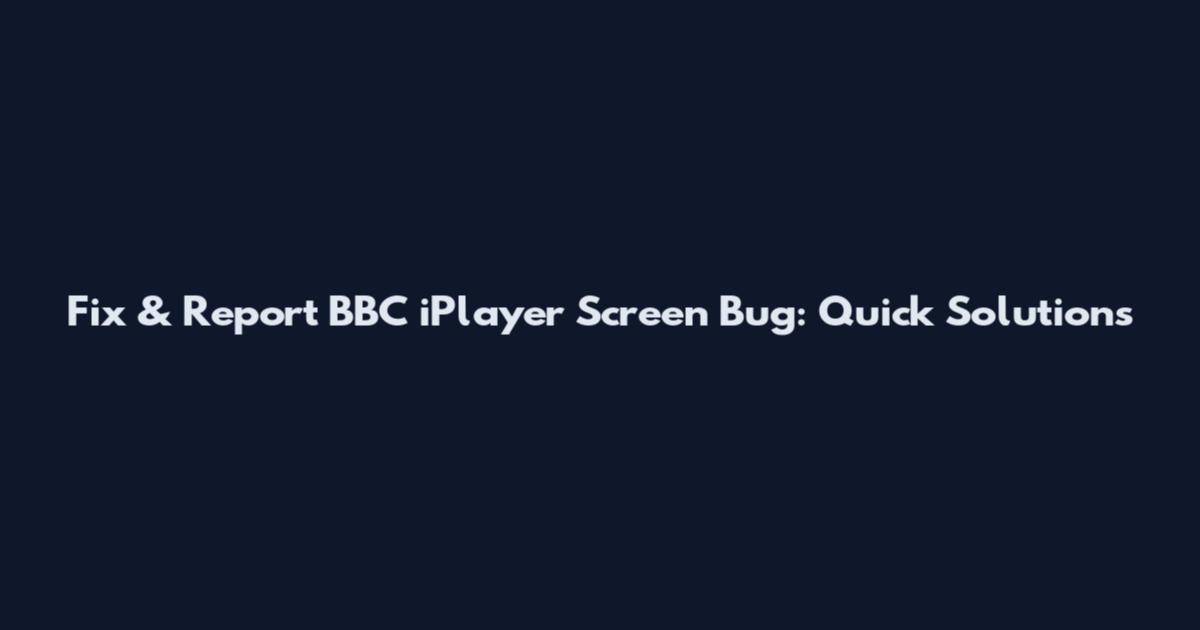 Fix & Report BBC iPlayer Screen Bug: Quick Solutions