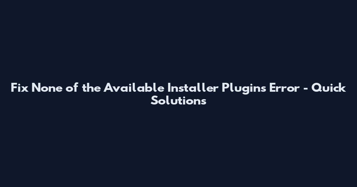 Fix 'None of the Available Installer Plugins' Error - Quick Solutions