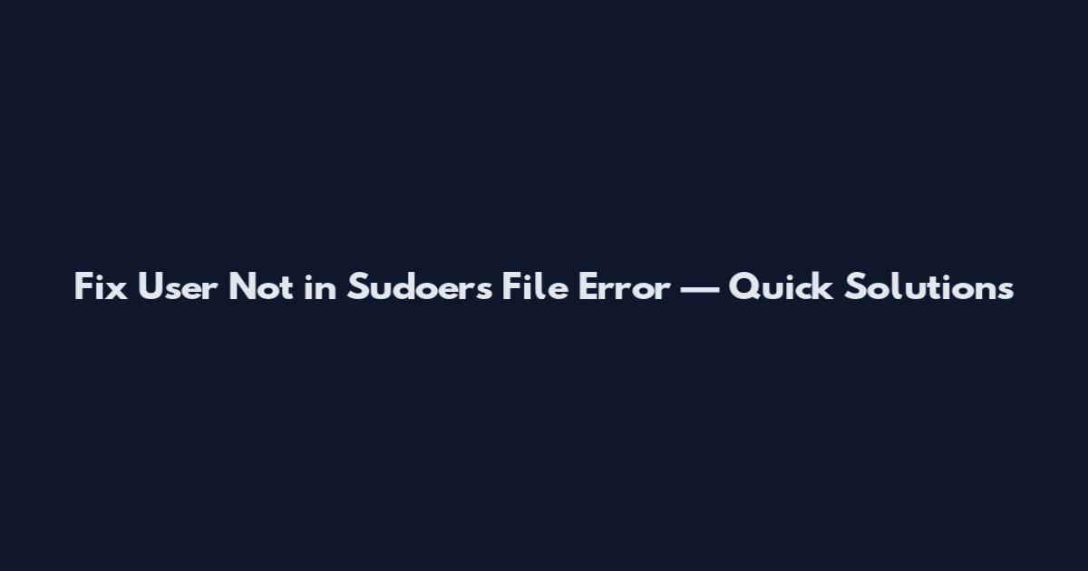 Fix 'User Not in Sudoers File' Error — Quick Solutions