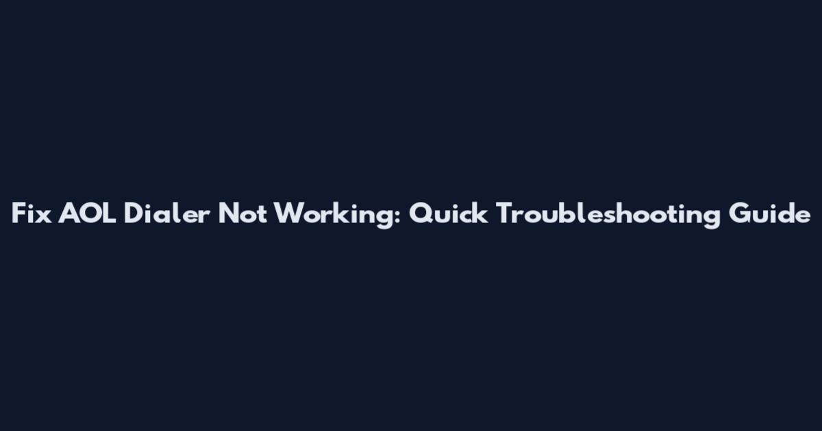 Fix AOL Dialer Not Working: Quick Troubleshooting Guide