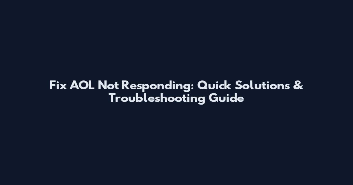 Fix AOL Not Responding: Quick Solutions & Troubleshooting Guide