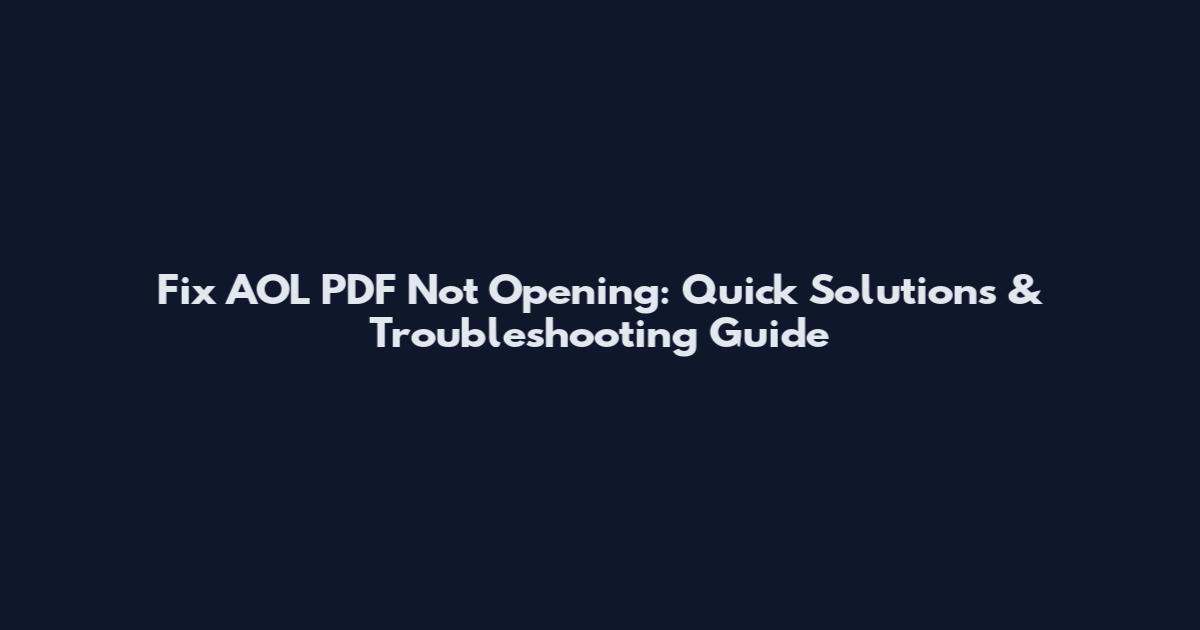 Fix AOL PDF Not Opening: Quick Solutions & Troubleshooting Guide