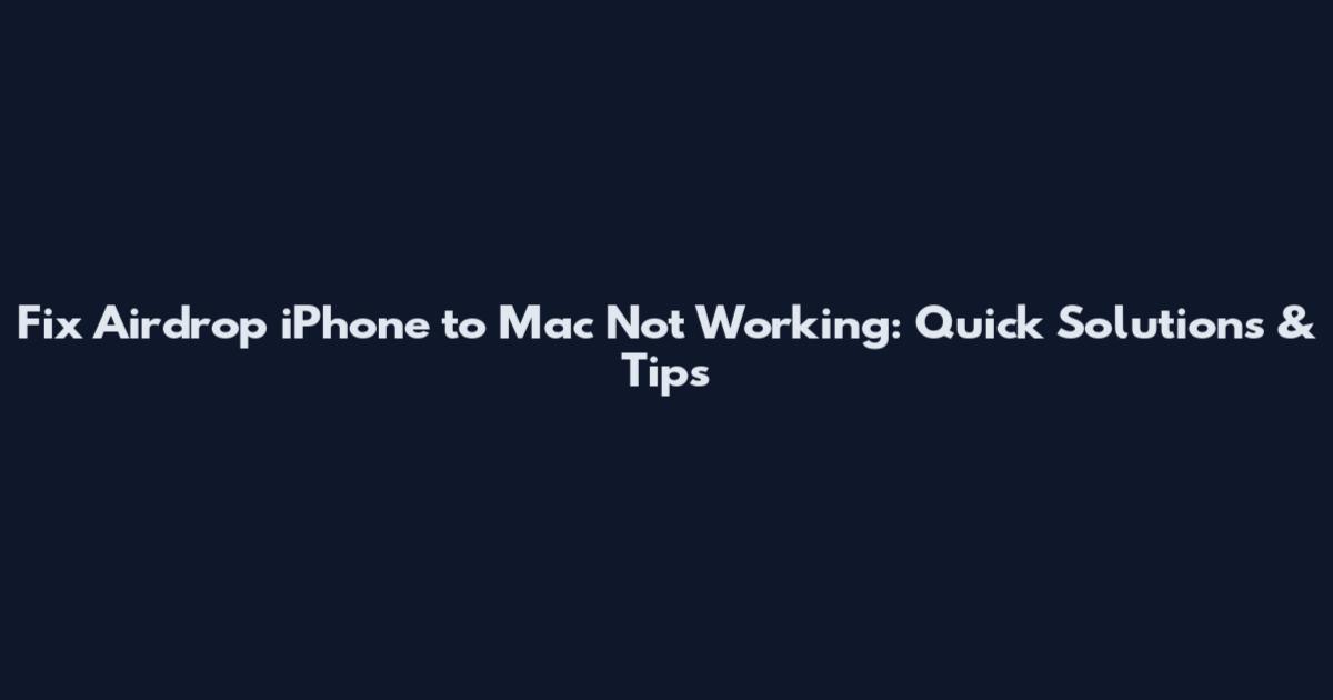 Fix Airdrop iPhone to Mac Not Working: Quick Solutions & Tips