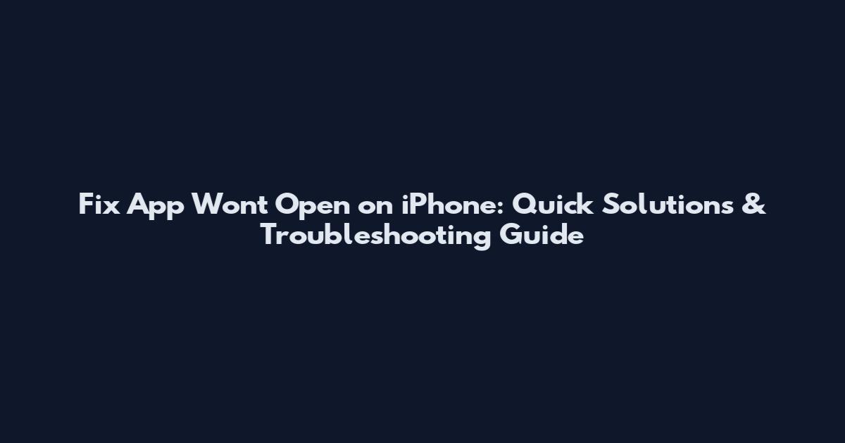 Fix App Won't Open on iPhone: Quick Solutions & Troubleshooting Guide