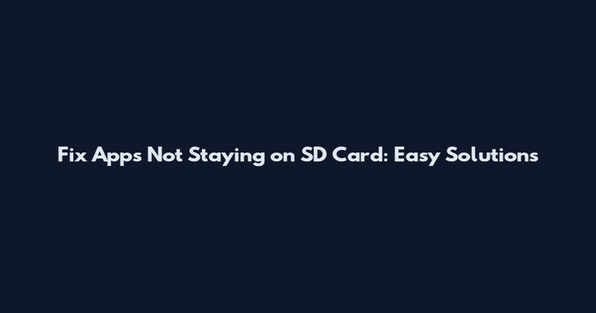 Fix Apps Not Staying on SD Card: Easy Solutions