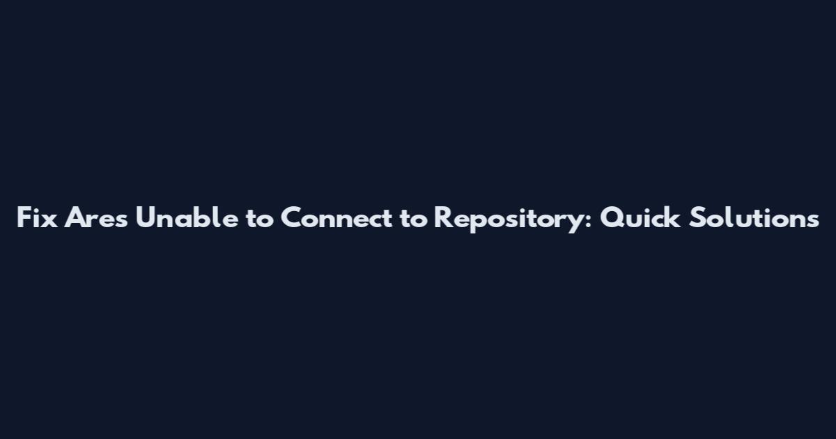 Fix Ares Unable to Connect to Repository: Quick Solutions