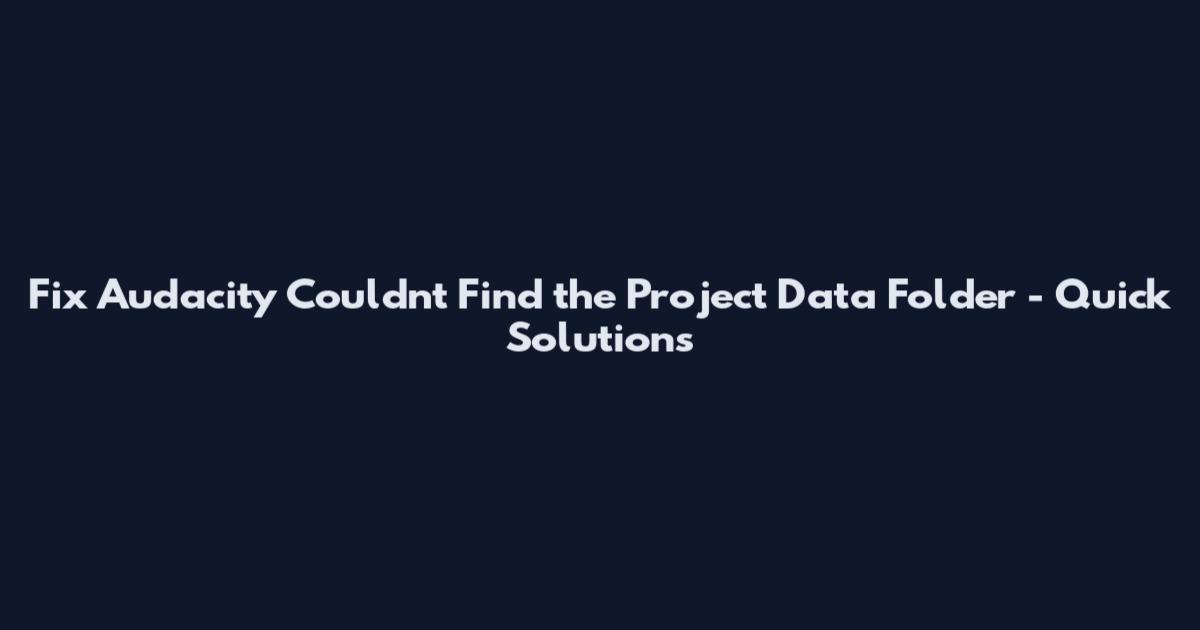 Fix Audacity Couldn't Find the Project Data Folder - Quick Solutions