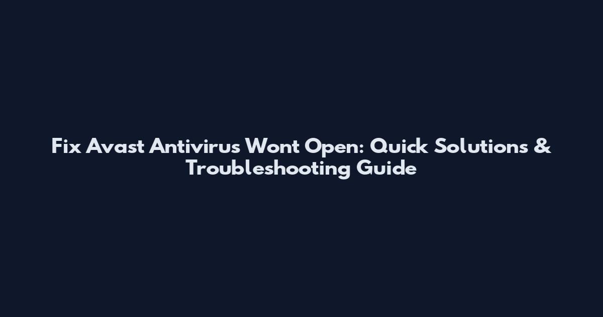 Fix Avast Antivirus Won't Open: Quick Solutions & Troubleshooting Guide