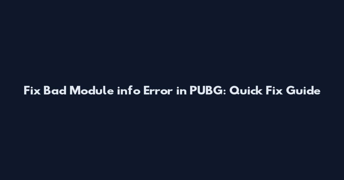 Fix Bad Module_info Error in PUBG: Quick Fix Guide