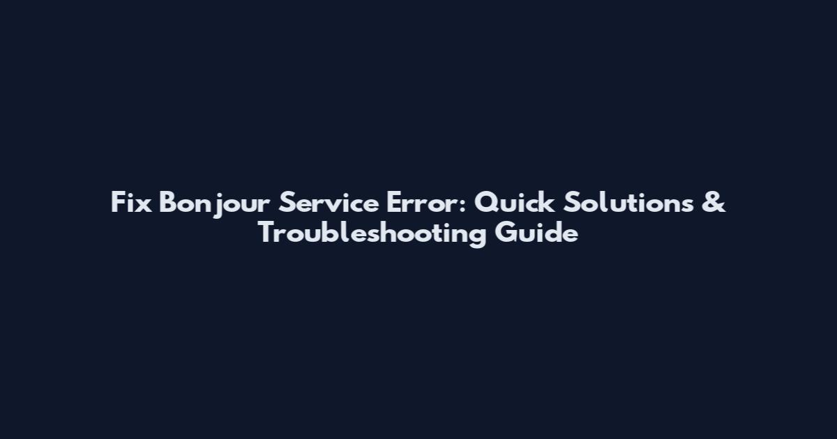 Fix Bonjour Service Error: Quick Solutions & Troubleshooting Guide