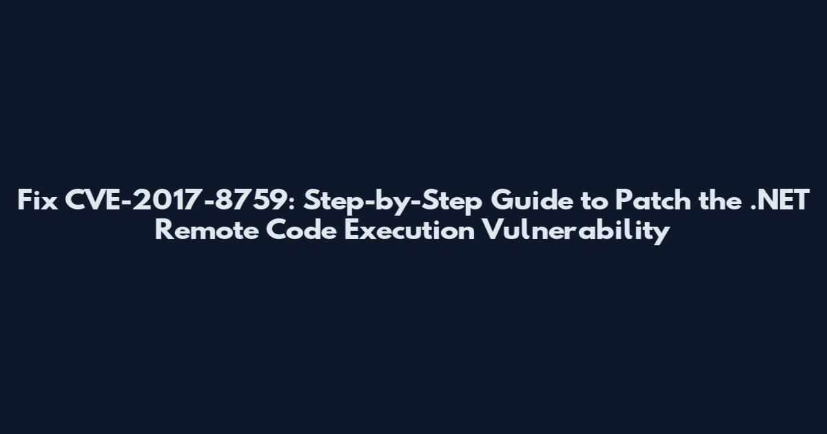 Fix CVE-2017-8759: Step-by-Step Guide to Patch the .NET Remote Code Execution Vulnerability