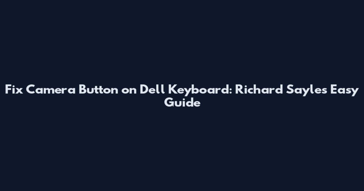 Fix Camera Button on Dell Keyboard: Richard Sayles' Easy Guide