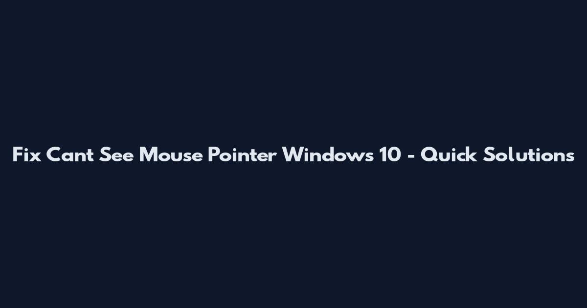 Fix Can't See Mouse Pointer Windows 10 - Quick Solutions