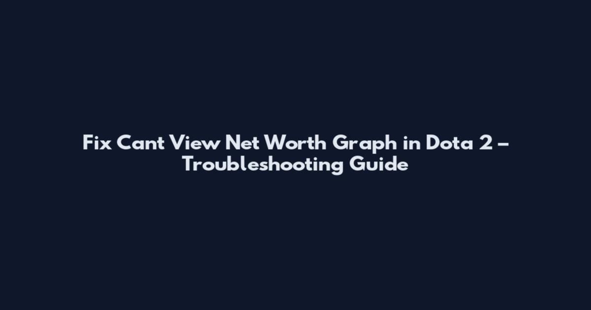 Fix Can't View Net Worth Graph in Dota 2 – Troubleshooting Guide