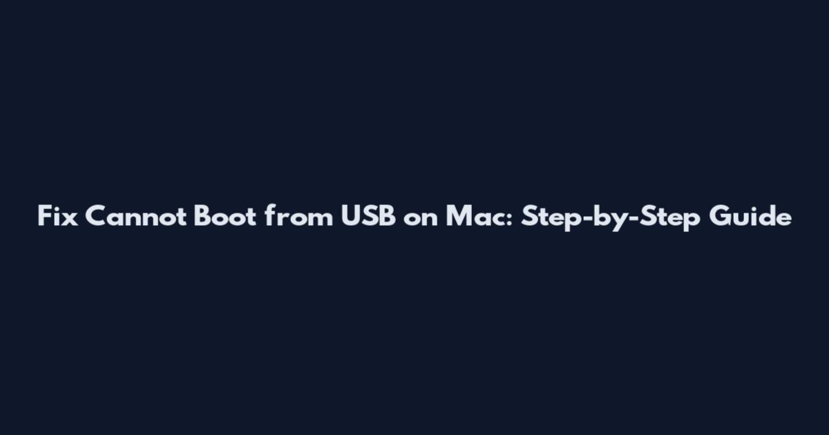 Fix Cannot Boot from USB on Mac: Step-by-Step Guide