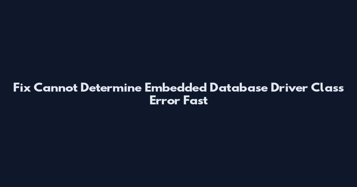 Fix Cannot Determine Embedded Database Driver Class Error Fast