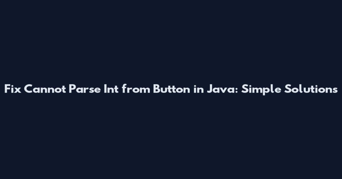 Fix Cannot Parse Int from Button in Java: Simple Solutions