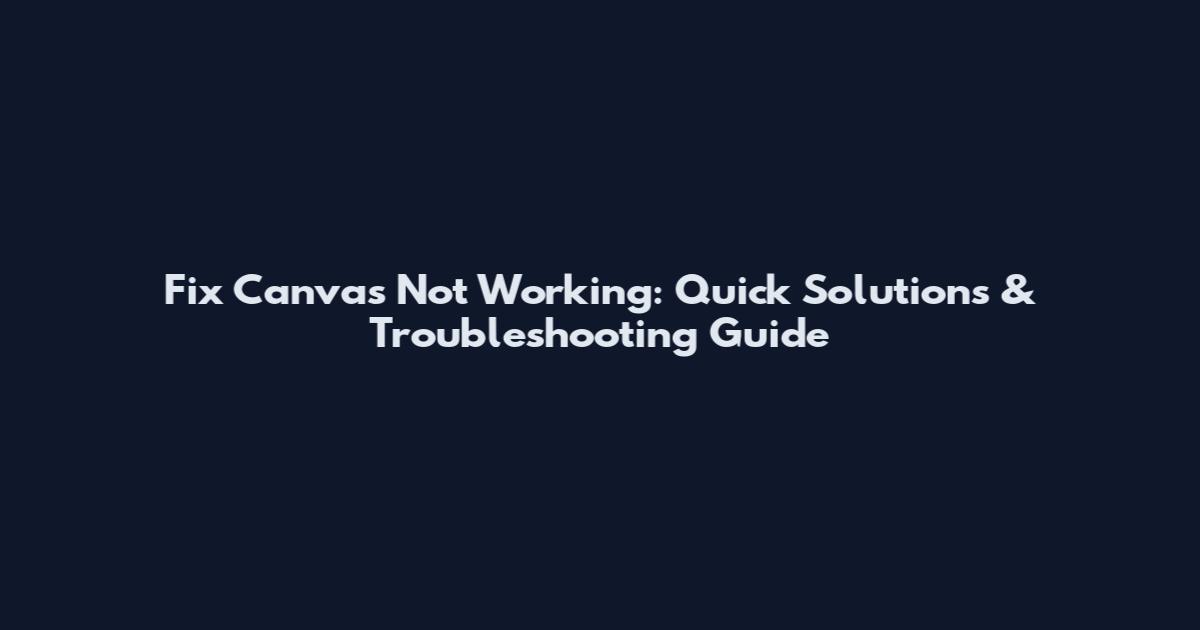 Fix Canvas Not Working: Quick Solutions & Troubleshooting Guide