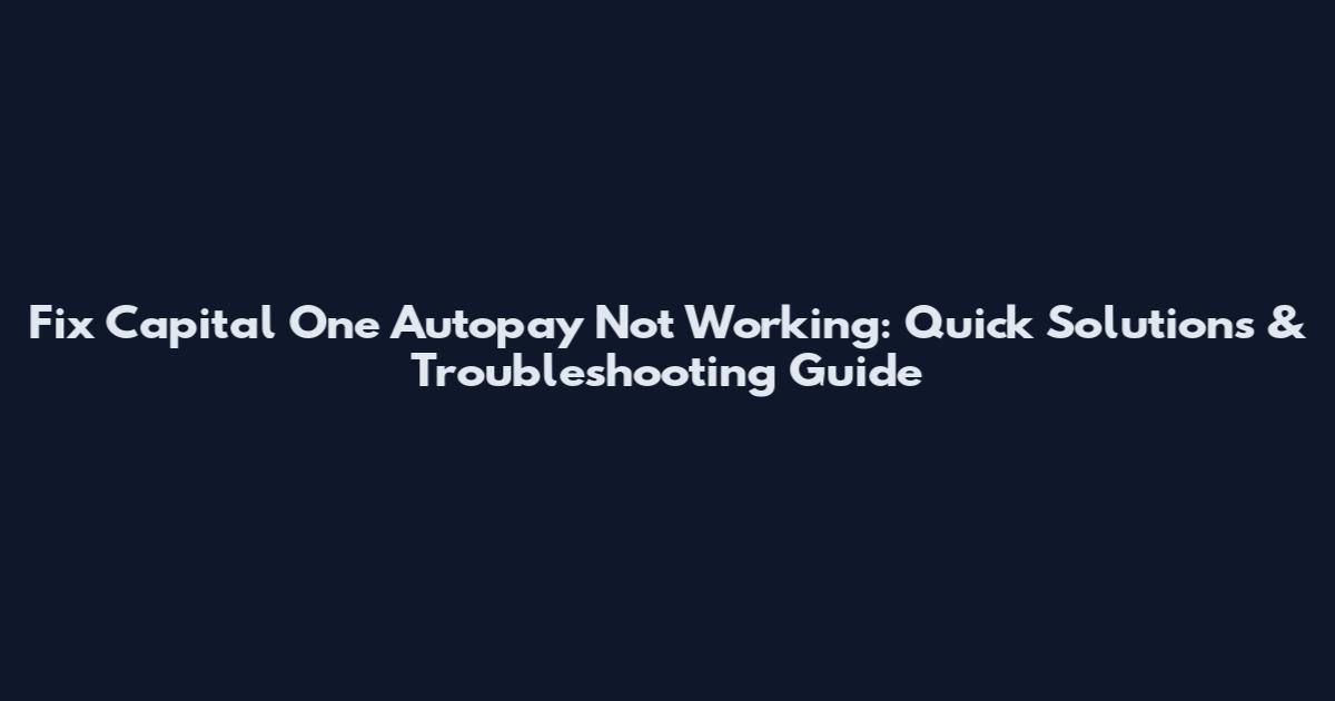 Fix Capital One Autopay Not Working: Quick Solutions & Troubleshooting Guide