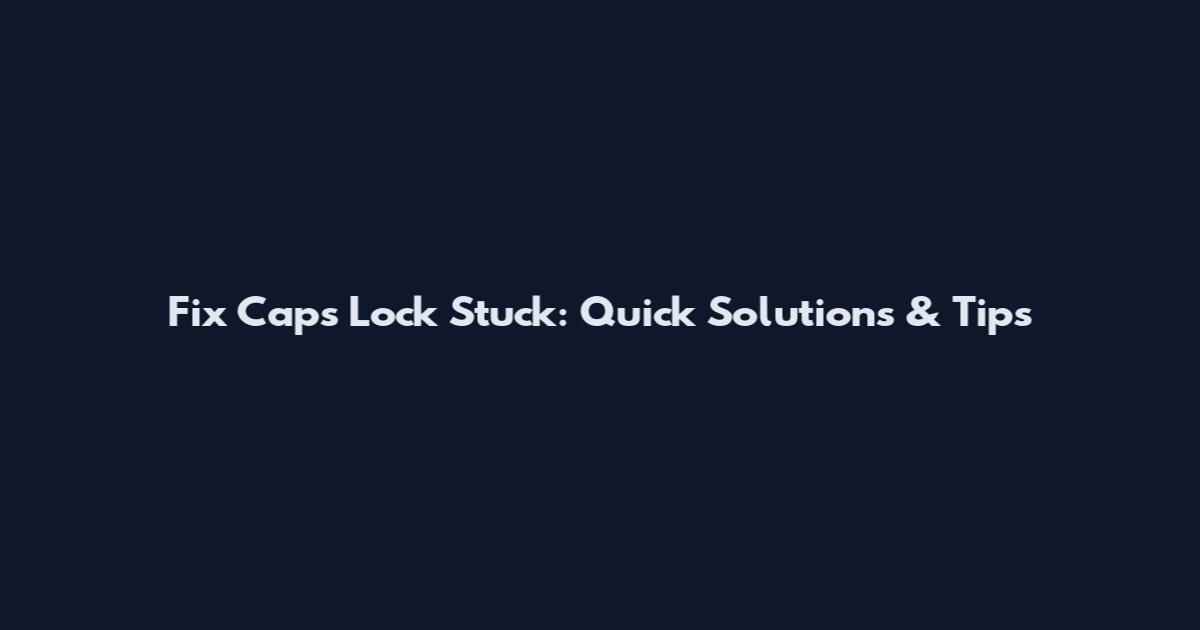 Fix Caps Lock Stuck: Quick Solutions & Tips
