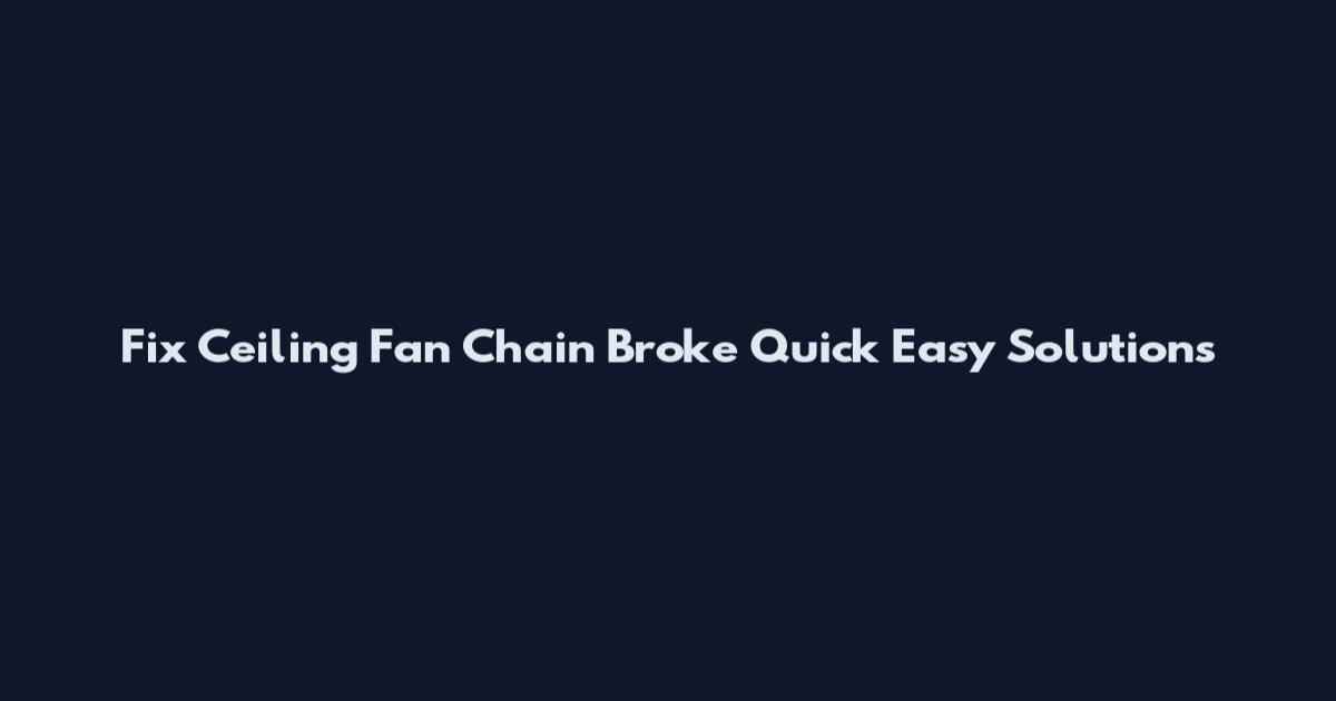 Fix Ceiling Fan Chain Broke Quick Easy Solutions