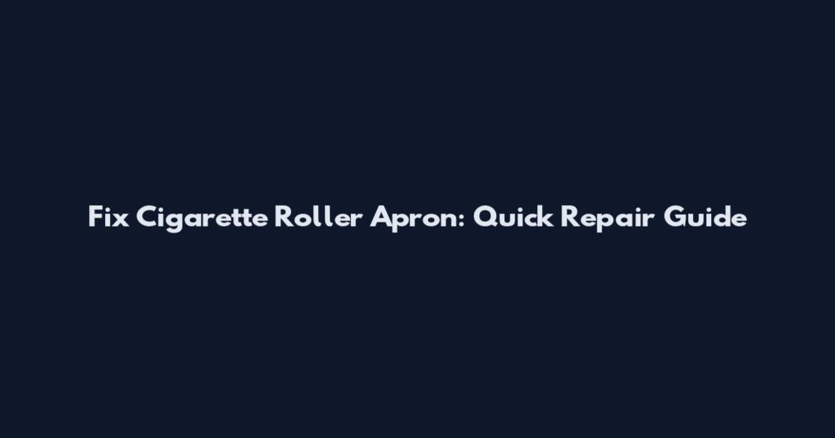 Fix Cigarette Roller Apron: Quick Repair Guide