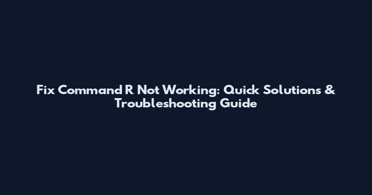 Fix Command R Not Working: Quick Solutions & Troubleshooting Guide