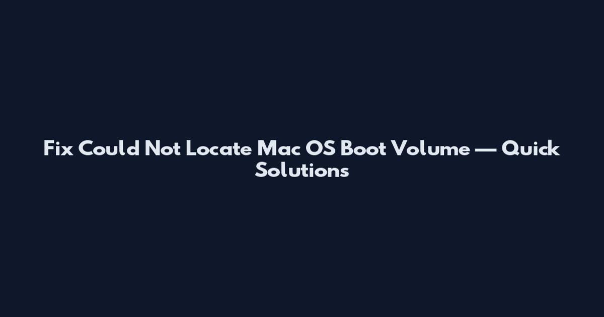 Fix Could Not Locate Mac OS Boot Volume — Quick Solutions
