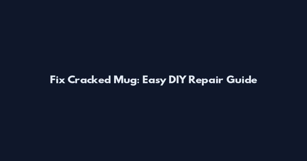 Fix Cracked Mug: Easy DIY Repair Guide
