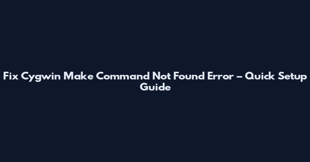 Fix Cygwin Make Command Not Found Error – Quick Setup Guide