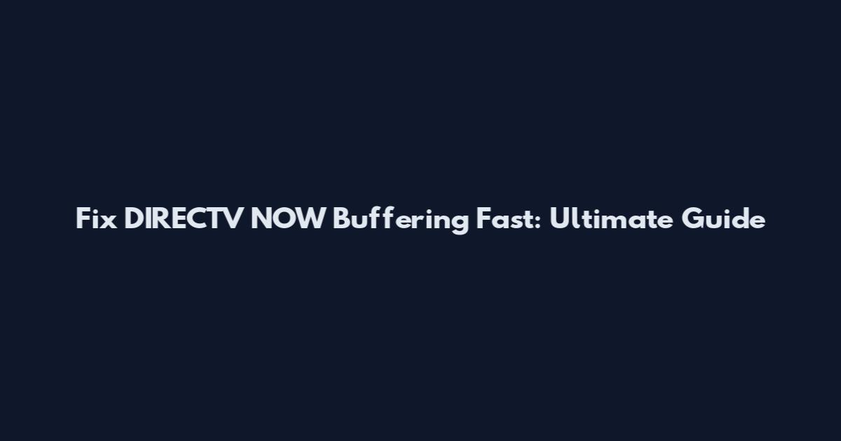 Fix DIRECTV NOW Buffering Fast: Ultimate Guide