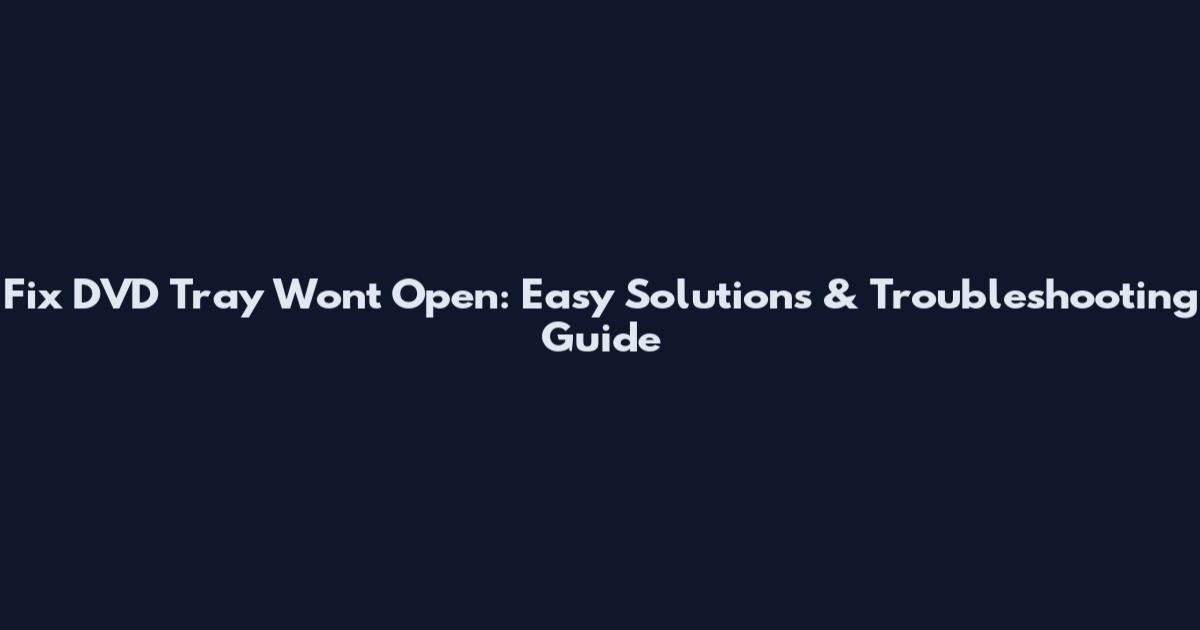 Fix DVD Tray Won't Open: Easy Solutions & Troubleshooting Guide