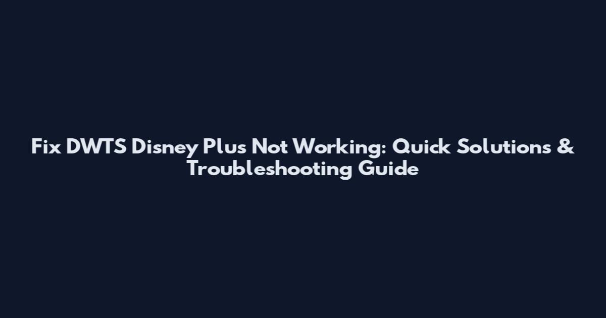Fix DWTS Disney Plus Not Working: Quick Solutions & Troubleshooting Guide