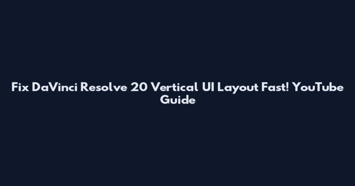 Fix DaVinci Resolve 20 Vertical UI Layout Fast! YouTube Guide