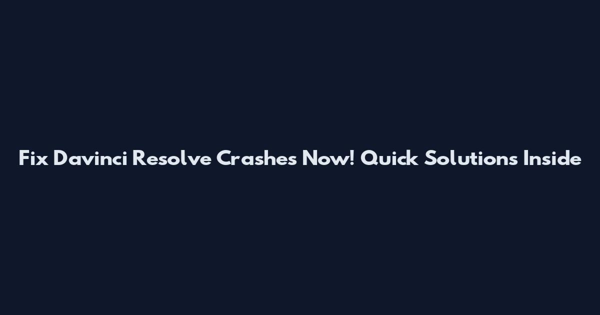 Fix Davinci Resolve Crashes Now! Quick Solutions Inside