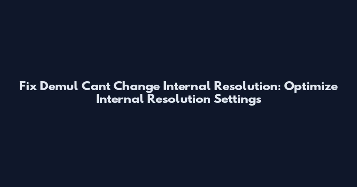 Fix Demul Can't Change Internal Resolution: Optimize Internal Resolution Settings